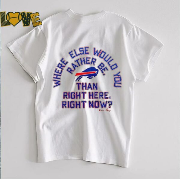 Buffalo Bills where else would you rather be than right here right now Marv Levy signature shirt