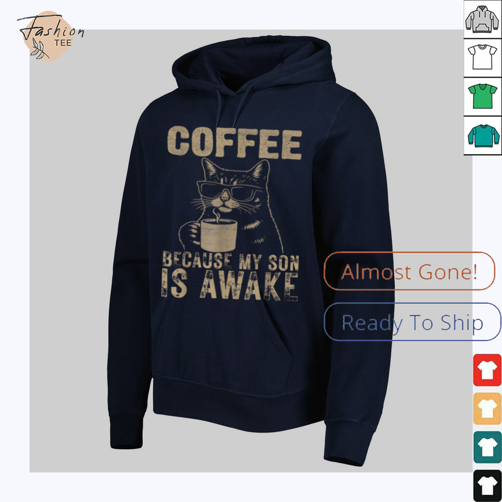 Coffee Because My Son Is Awake Funny Cat lover Father's Day T Shirt Coffee Because My Son Is Awake Funny Cat lover Father's Day T Shirt