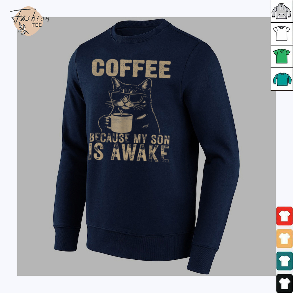 Coffee Because My Son Is Awake Funny Cat lover Father's Day T Shirt Coffee Because My Son Is Awake Funny Cat lover Father's Day T Shirt