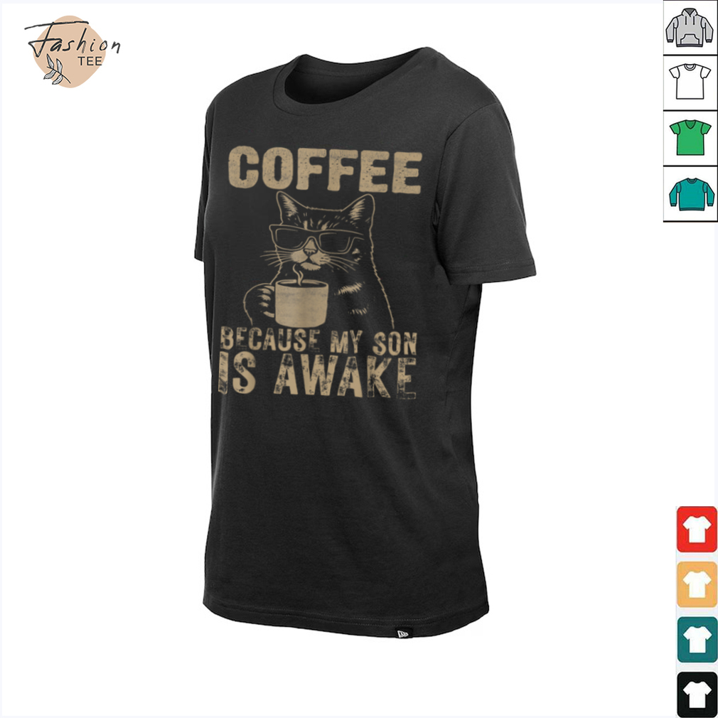 Coffee Because My Son Is Awake Funny Cat lover Father's Day T Shirt Coffee Because My Son Is Awake Funny Cat lover Father's Day T Shirt