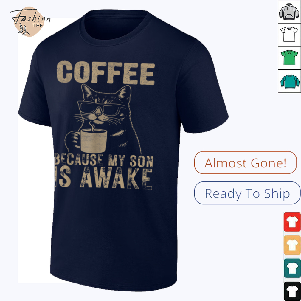 Coffee Because My Son Is Awake Funny Cat lover Father's Day T Shirt Coffee Because My Son Is Awake Funny Cat lover Father's Day T Shirt