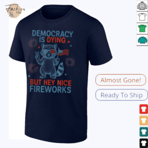 Democracy Is Dying But Hey Nice Firework Raccoon 4th Of July T Shirt