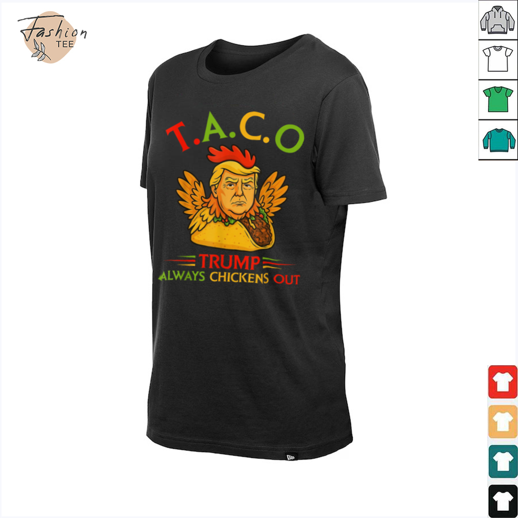 Funny Trump Taco Trump Always Chickens Out T Shirt Funny Trump Taco Trump Always Chickens Out T Shirt