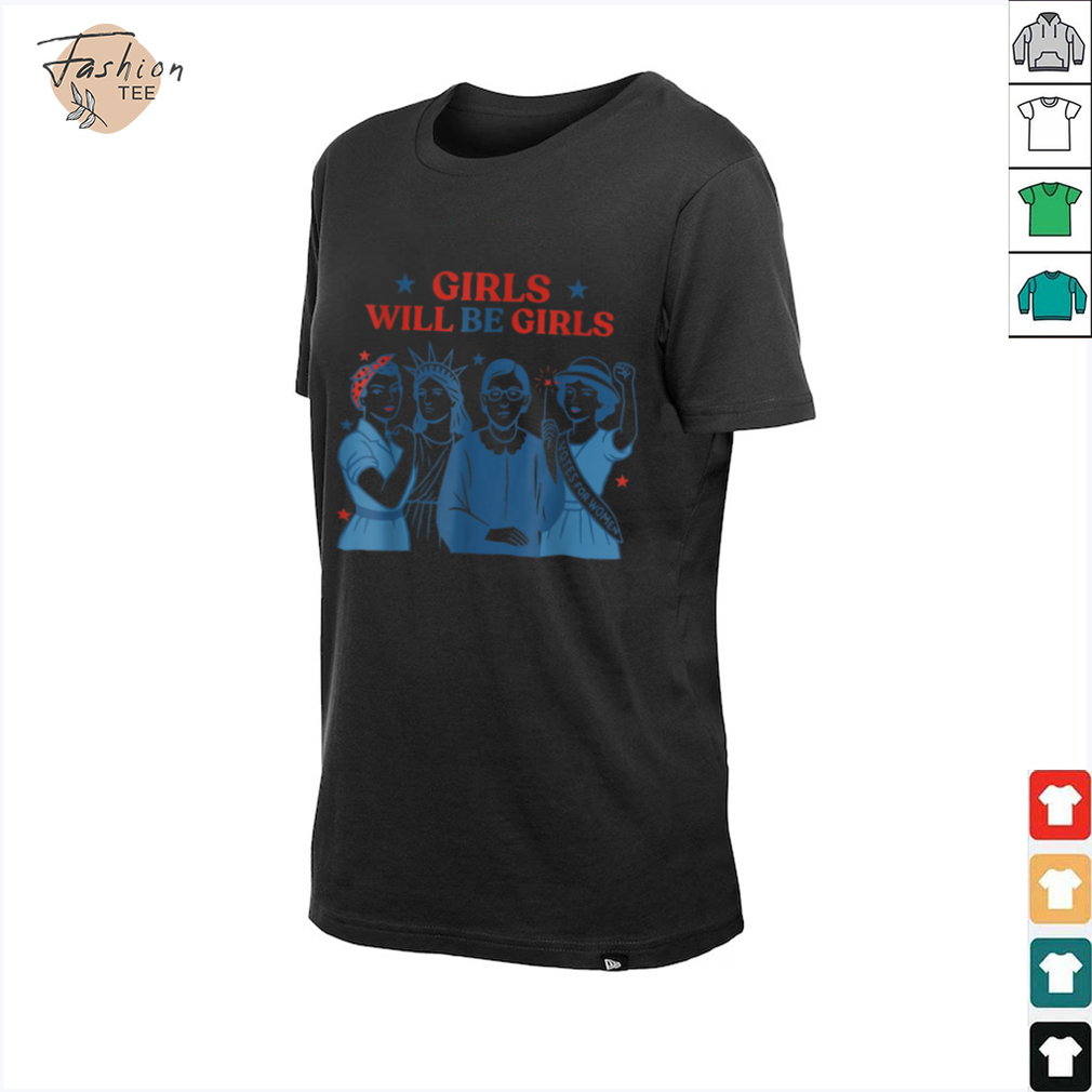 Girl Will be Girls Patriotic Feminist 4th of July Womens T Shirt Girl Will be Girls Patriotic Feminist 4th of July Womens T Shirt