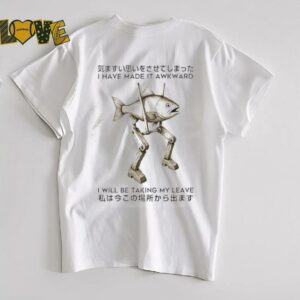 I have made it awkward I will be taking my leave shirt