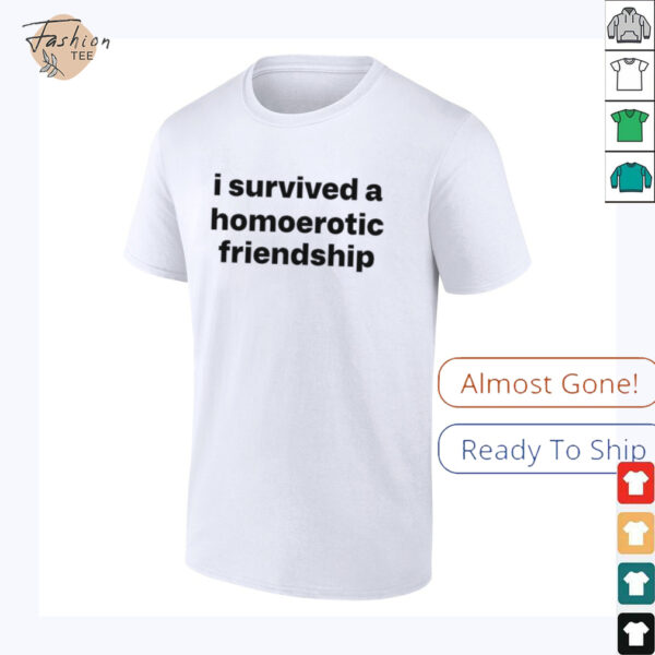 I survived a homoerotic friendship T shirt