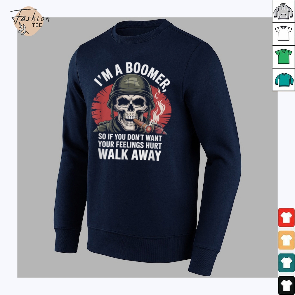 I'm Boomer So If You Don't Want Your Feelings Hurt Walk Away T Shirt I'm Boomer So If You Don't Want Your Feelings Hurt Walk Away T Shirt