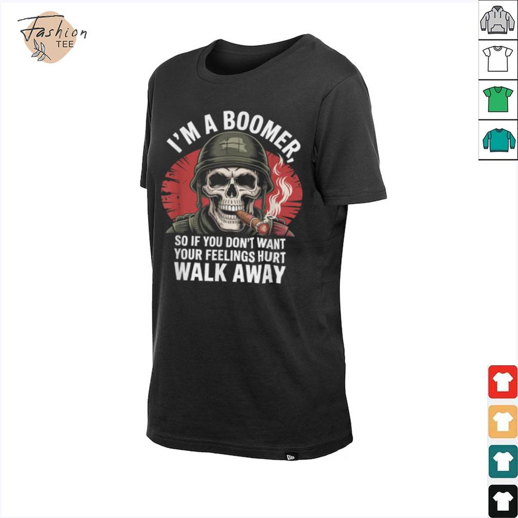 I'm Boomer So If You Don't Want Your Feelings Hurt Walk Away T Shirt I'm Boomer So If You Don't Want Your Feelings Hurt Walk Away T Shirt