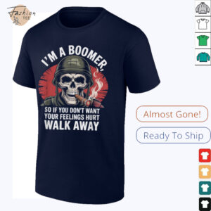 I'm Boomer So If You Don't Want Your Feelings Hurt Walk Away T Shirt