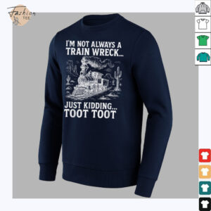 I’m Not Always A Train Wreck Just Kidding Toot Toot T Shirt