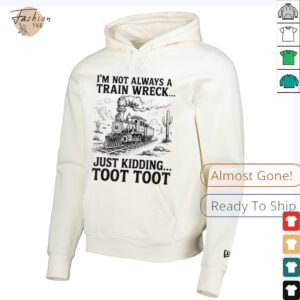I'm Not Always A Train Wreck Just Kidding Toot Toot Train T Shirt