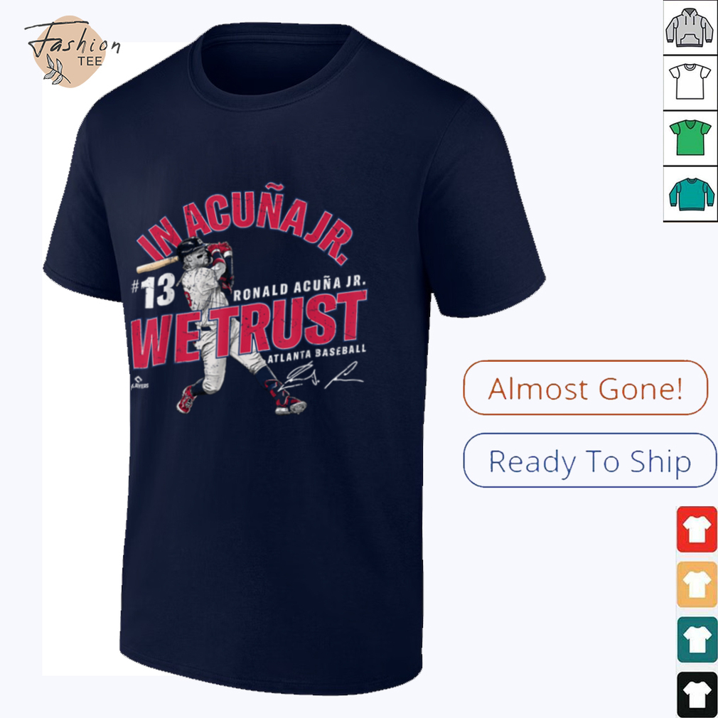 In Acuña Jr. We Trust Ronald Acuña Jr Atlanta Baseball MLBPA T Shirt - Lifestyle Shot