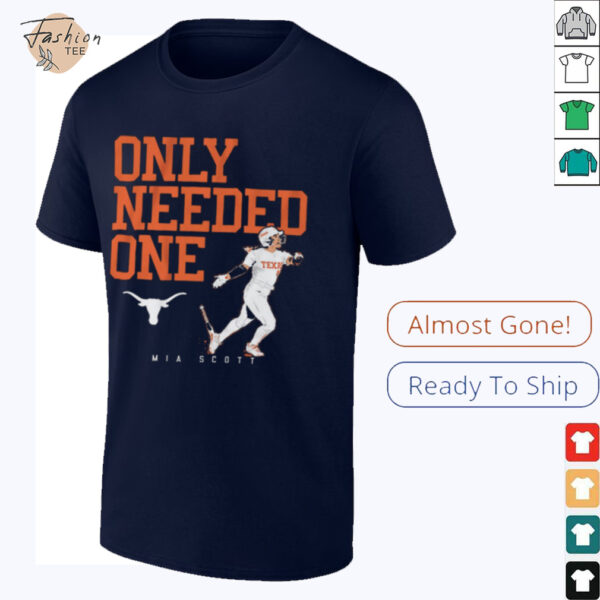 Official Texas Longhorns Softball Mia Scott Only Needed One NCAA t shirt