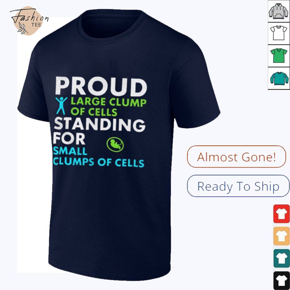 Proud large clump of cells standing for small clumps of cells shirt Proud large clump of cells standing for small clumps of cells shirt