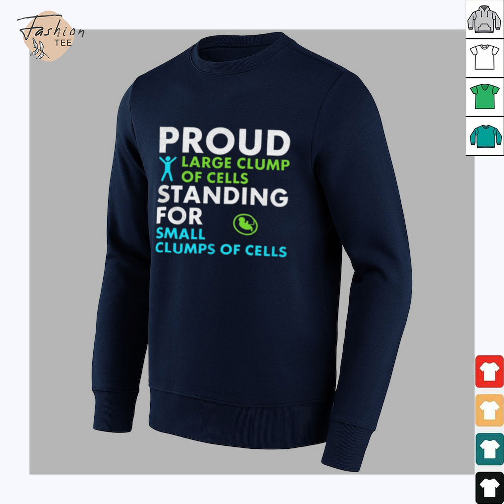Proud large clump of cells standing for small clumps of cells shirt Proud large clump of cells standing for small clumps of cells shirt