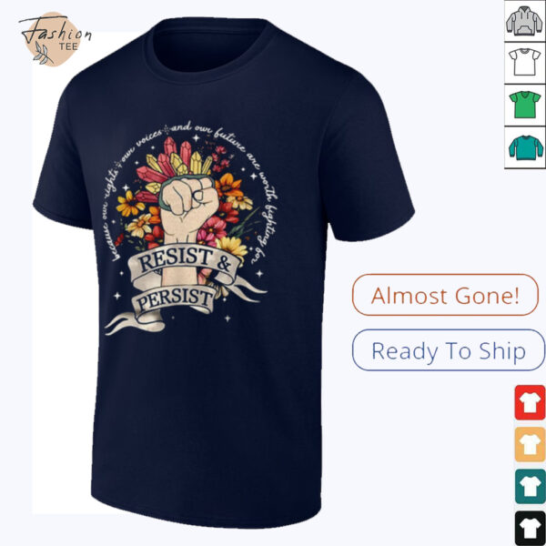 Resist and persist because our right our voices shirt