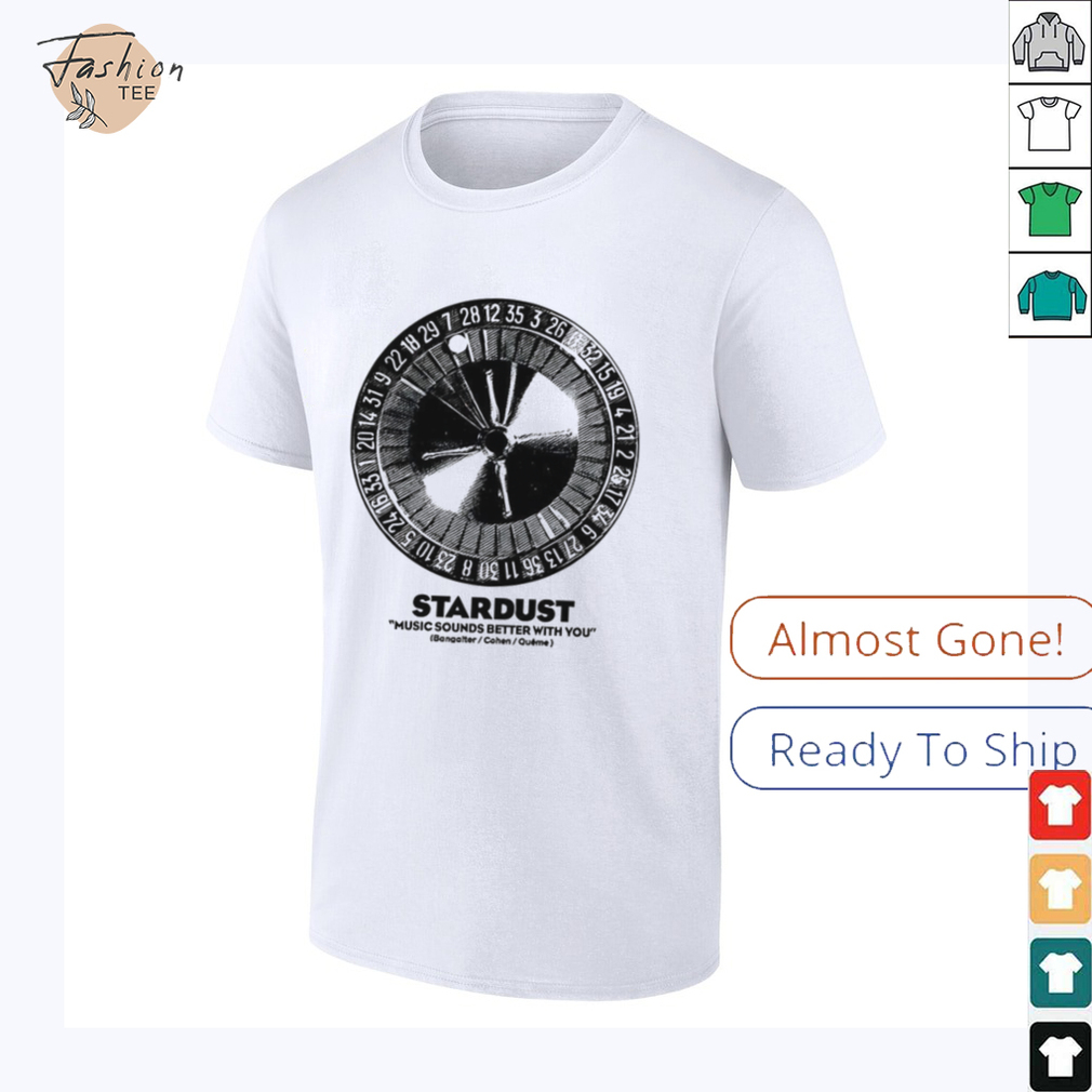 Stardust music sounds better with you shirt Stardust music sounds better with you shirt