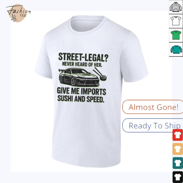 Street Legal_ Imports Sushi Speed Funny Car Guy Tee T Shirt