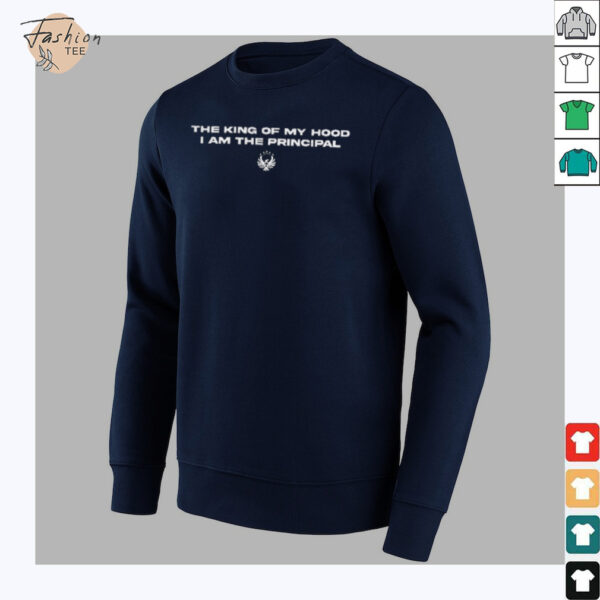 The king of my hood I am the principal shirt