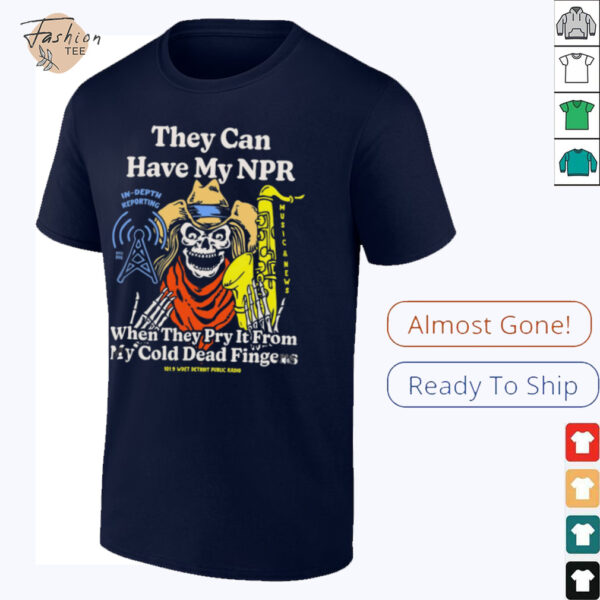 They Can Have My Npor In Depth Reporting When They Pry It From My Cold Dead Fingers Wdet Detroit Fundraiser T shirts
