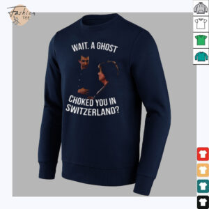 Wait a ghost choked you in Switzerland shirt