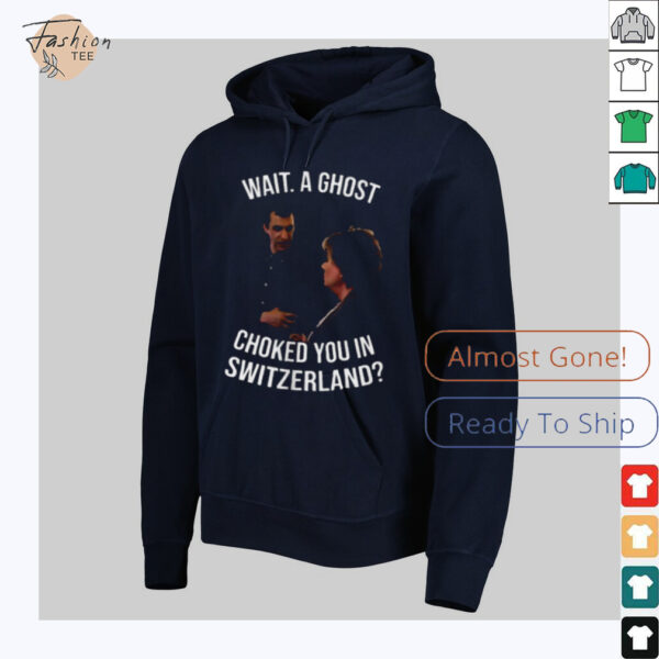 Wait a ghost choked you in Switzerland shirt