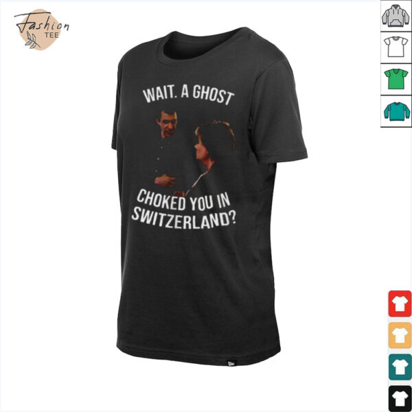Wait a ghost choked you in Switzerland shirt
