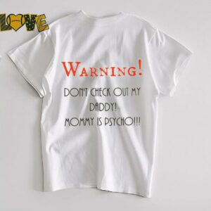 Warning don’t check out my daddy mommy is psycho shirt