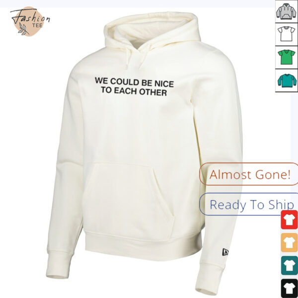 We could be nice to each other shirt