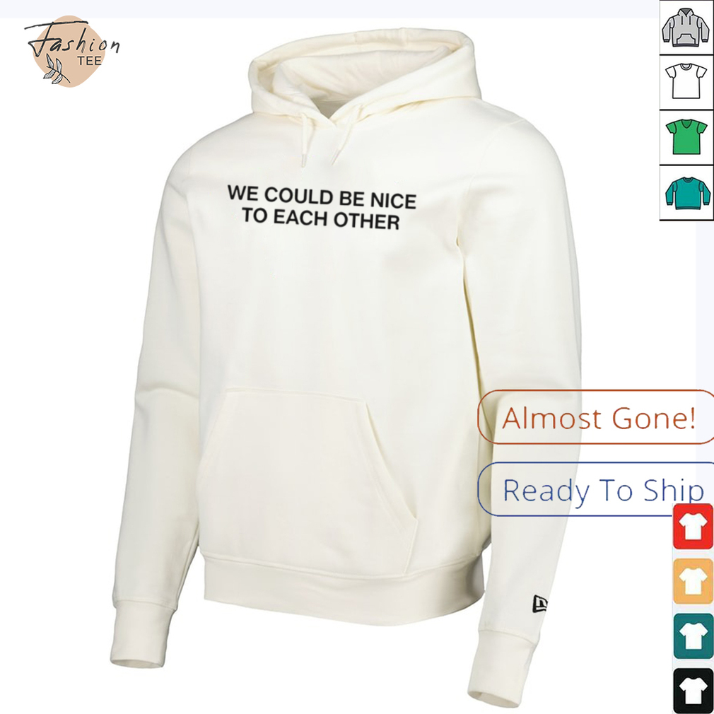 We could be nice to each other shirt We could be nice to each other shirt