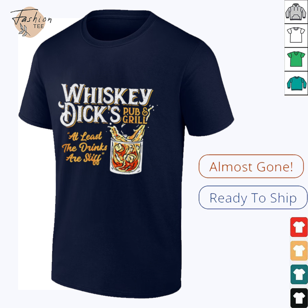 Whiskey Dick’s pub and grill at least the drinks are still shirt Whiskey Dick’s pub and grill at least the drinks are still shirt