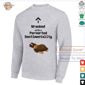 Wracked with a perverted sentimentality shirt