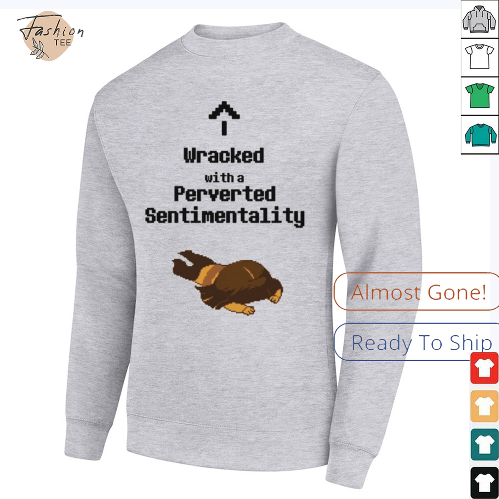 Wracked with a perverted sentimentality shirt Wracked with a perverted sentimentality shirt