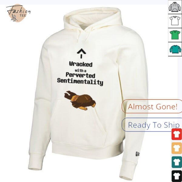 Wracked with a perverted sentimentality shirt