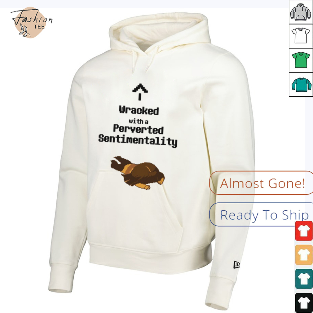 Wracked with a perverted sentimentality shirt Wracked with a perverted sentimentality shirt