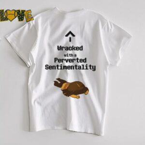 Wracked with a perverted sentimentality shirt