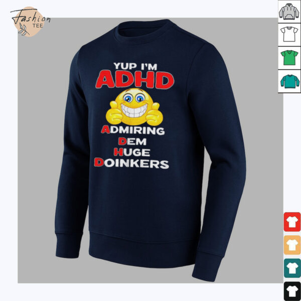 Yup I’m ADHD admiring dem huge doinkers shirt