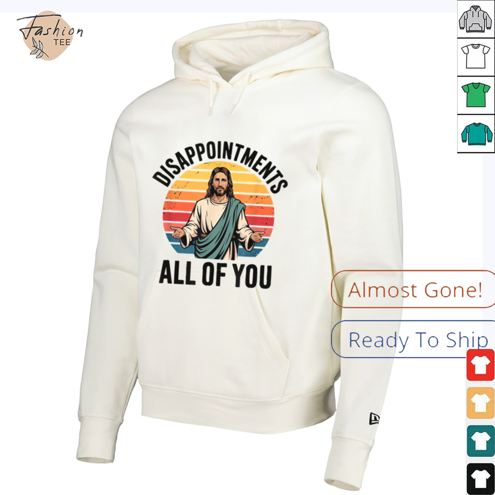 disappointments all of you jesus T Shirt disappointments all of you jesus T Shirt