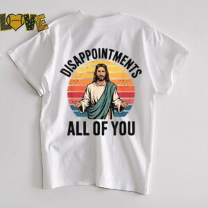 disappointments all of you jesus T Shirt