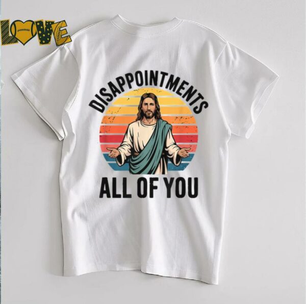 disappointments all of you jesus T Shirt