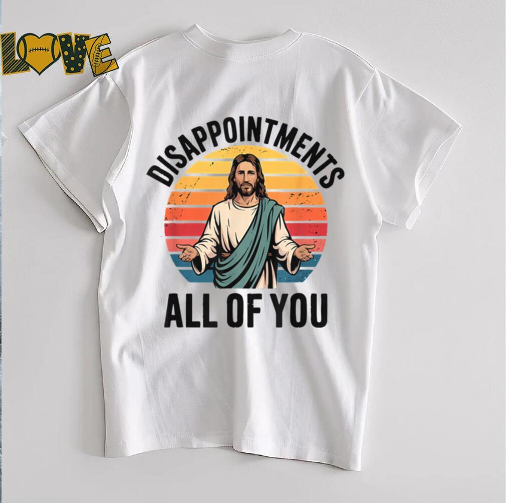 disappointments all of you jesus T Shirt disappointments all of you jesus T Shirt