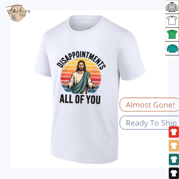 disappointments all of you jesus T Shirt